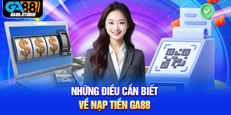 Những điều cần biết về nạp tiền Ga88