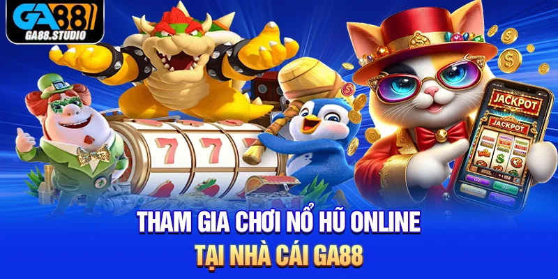 Tham gia chơi nổ hũ online tại nhà cái Ga88