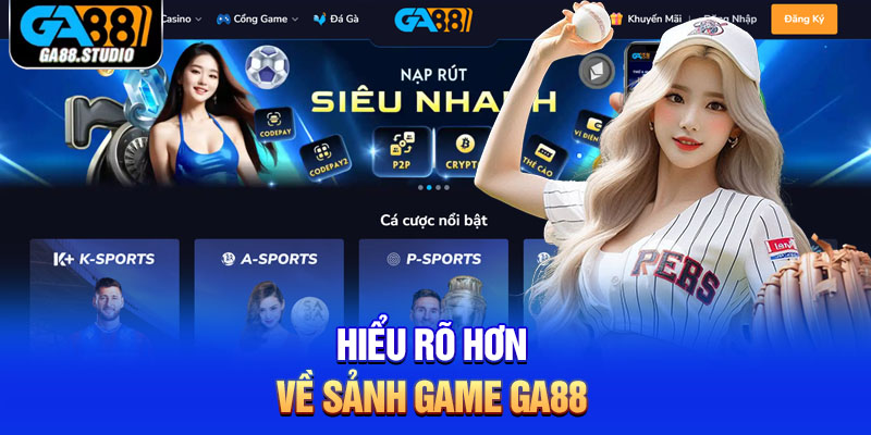 Hiểu rõ hơn về sảnh game Ga88