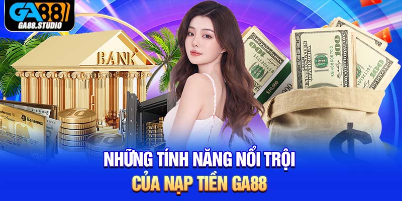 Những tính năng nổi trội của nạp tiền Ga88