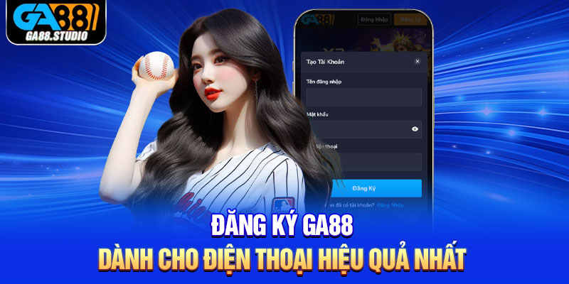 Đăng ký Ga88 dành cho điện thoại hiệu quả nhất