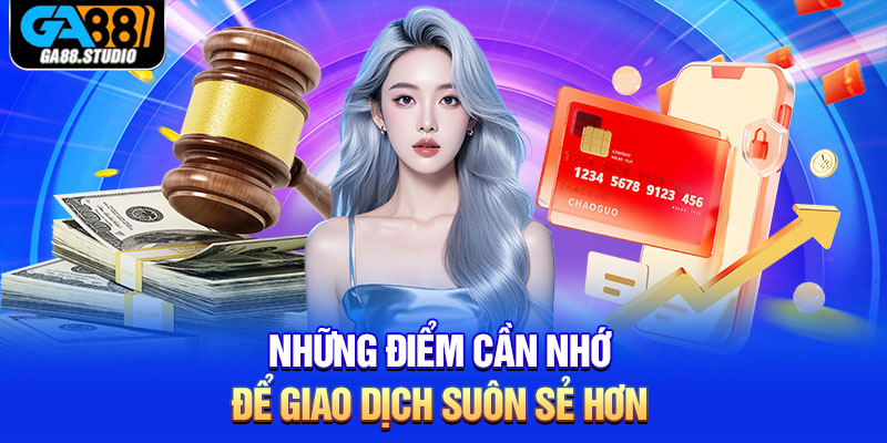 Những điểm cần nhớ để giao dịch suôn sẻ hơn 